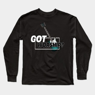 Got Worship? Guitar Long Sleeve T-Shirt